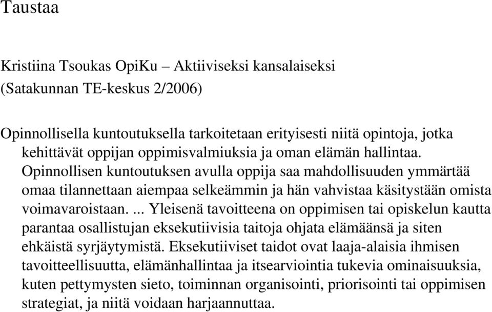 ... Yleisenä tavoitteena on oppimisen tai opiskelun kautta parantaa osallistujan eksekutiivisia taitoja ohjata elämäänsä ja siten ehkäistä syrjäytymistä.