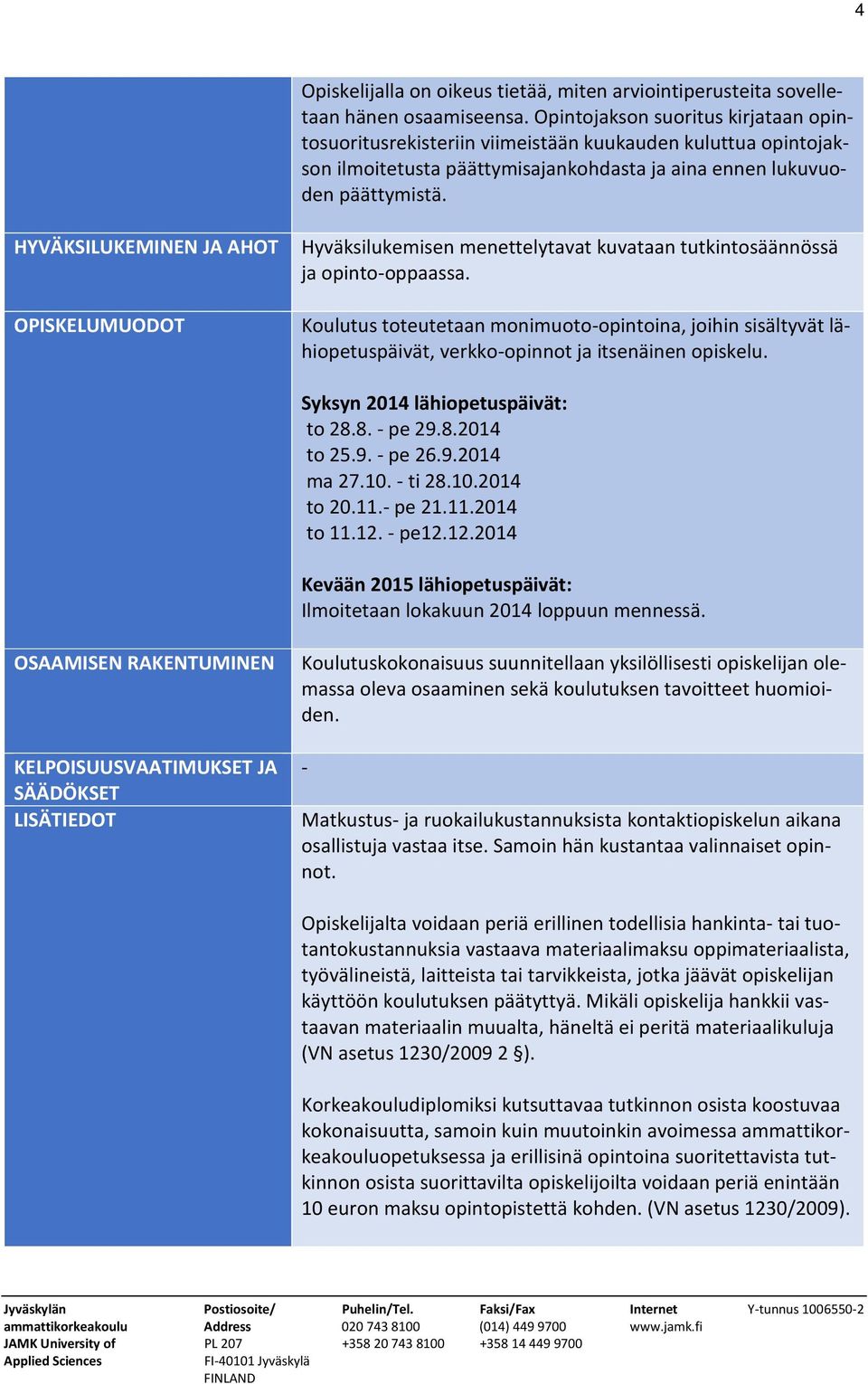 HYVÄKSILUKEMINEN JA AHOT OPISKELUMUODOT Hyväksilukemisen menettelytavat kuvataan tutkintosäännössä ja opinto-oppaassa.