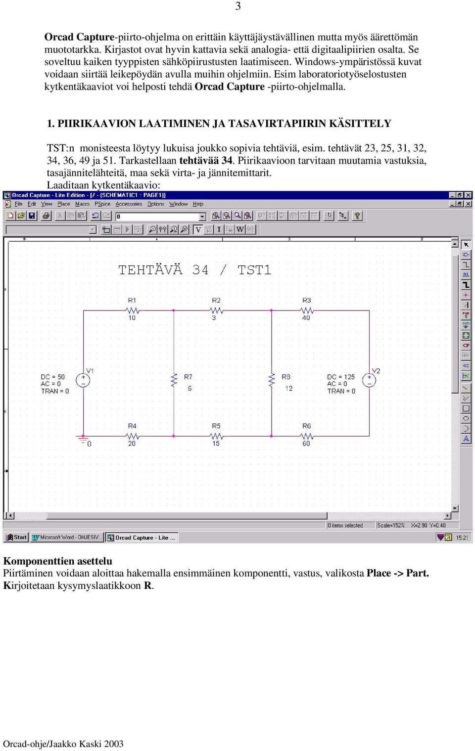 Esim laboratoriotyöselostusten kytkentäkaaviot voi helposti tehdä Orcad Capture -piirto-ohjelmalla. 1.