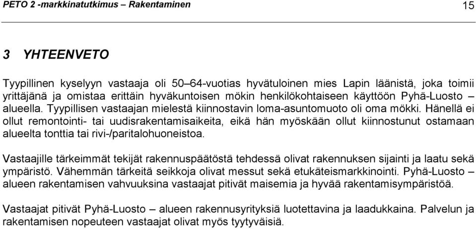 Hänellä ei ollut remontointi- tai uudisrakentamisaikeita, eikä hän myöskään ollut kiinnostunut ostamaan alueelta tonttia tai rivi-/paritalohuoneistoa.