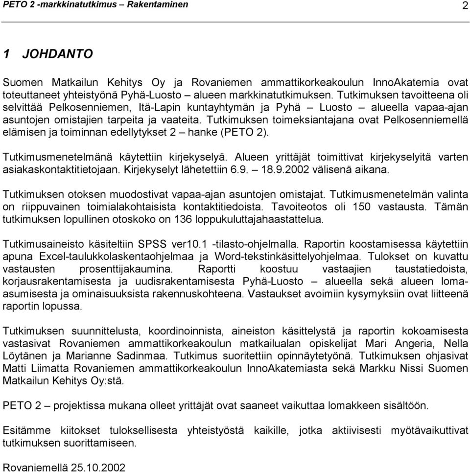 Tutkimuksen toimeksiantajana ovat Pelkosenniemellä elämisen ja toiminnan edellytykset 2 hanke (PETO 2). Tutkimusmenetelmänä käytettiin kirjekyselyä.