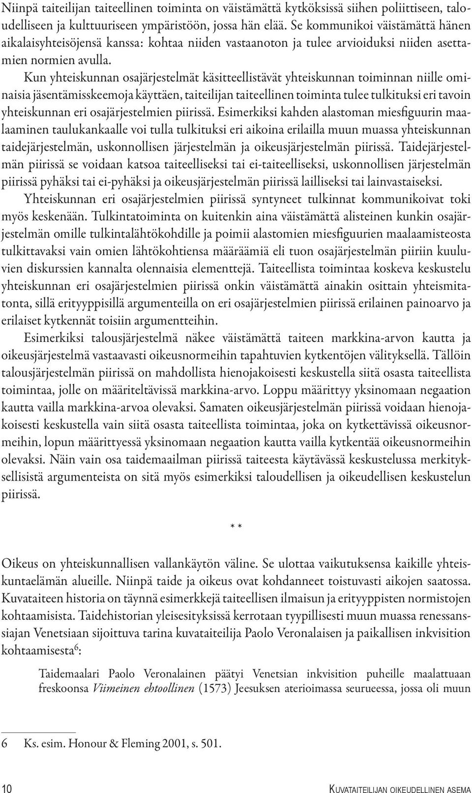 Kun yhteiskunnan osajärjestelmät käsitteellistävät yhteiskunnan toiminnan niille ominaisia jäsentämisskeemoja käyttäen, taiteilijan taiteellinen toiminta tulee tulkituksi eri tavoin yhteiskunnan eri