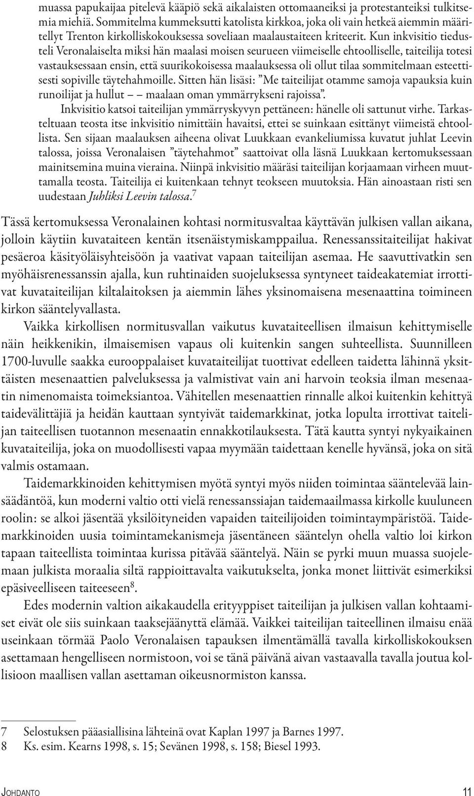 Kun inkvisitio tiedusteli Veronalaiselta miksi hän maalasi moisen seurueen viimeiselle ehtoolliselle, taiteilija totesi vastauksessaan ensin, että suurikokoisessa maalauksessa oli ollut tilaa