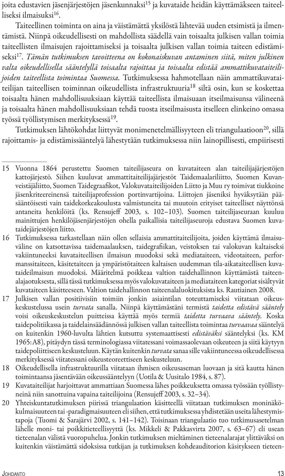 Niinpä oikeudellisesti on mahdollista säädellä vain toisaalta julkisen vallan toimia taiteellisten ilmaisujen rajoittamiseksi ja toisaalta julkisen vallan toimia taiteen edistämiseksi 17.
