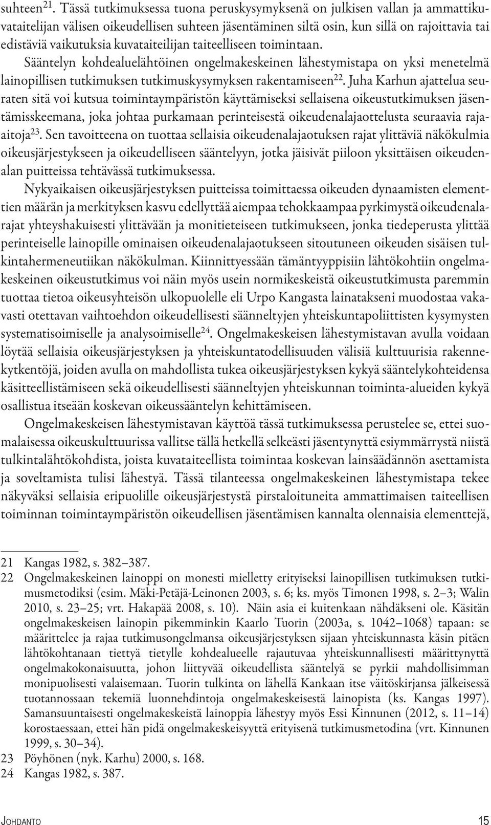 kuvataiteilijan taiteelliseen toimintaan. Sääntelyn kohdealuelähtöinen ongelmakeskeinen lähestymistapa on yksi menetelmä lainopillisen tutkimuksen tutkimuskysymyksen rakentamiseen 22.