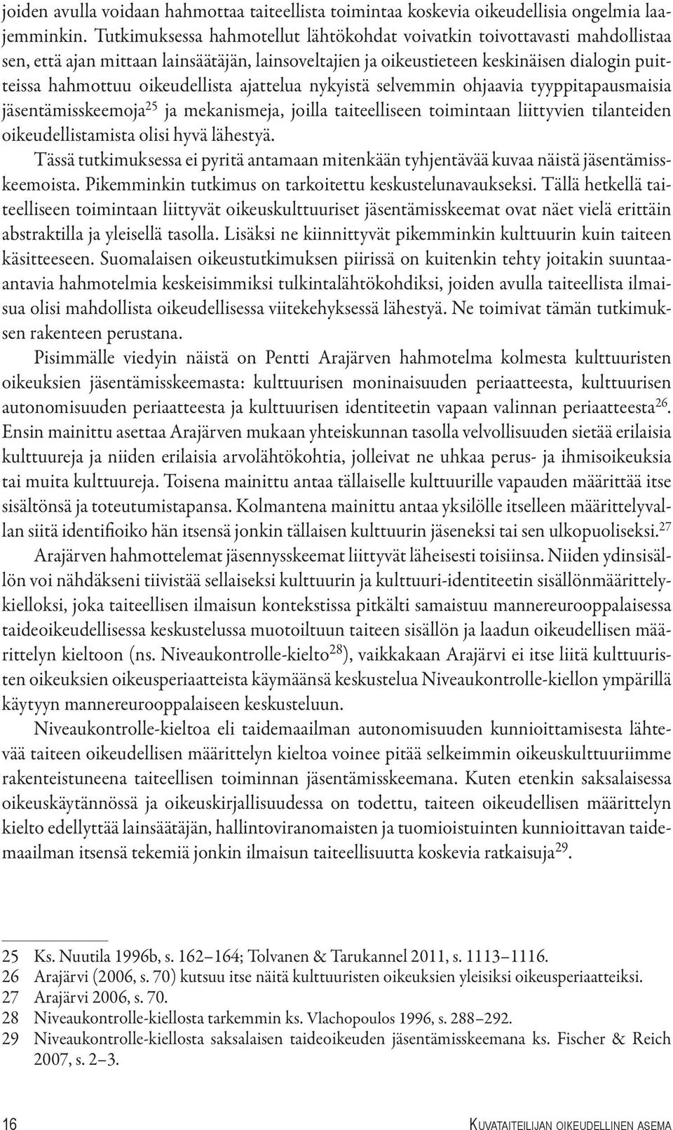 oikeudellista ajattelua nykyistä selvemmin ohjaavia tyyppitapausmaisia jäsentämisskeemoja 25 ja mekanismeja, joilla taiteelliseen toimintaan liittyvien tilanteiden oikeudellistamista olisi hyvä