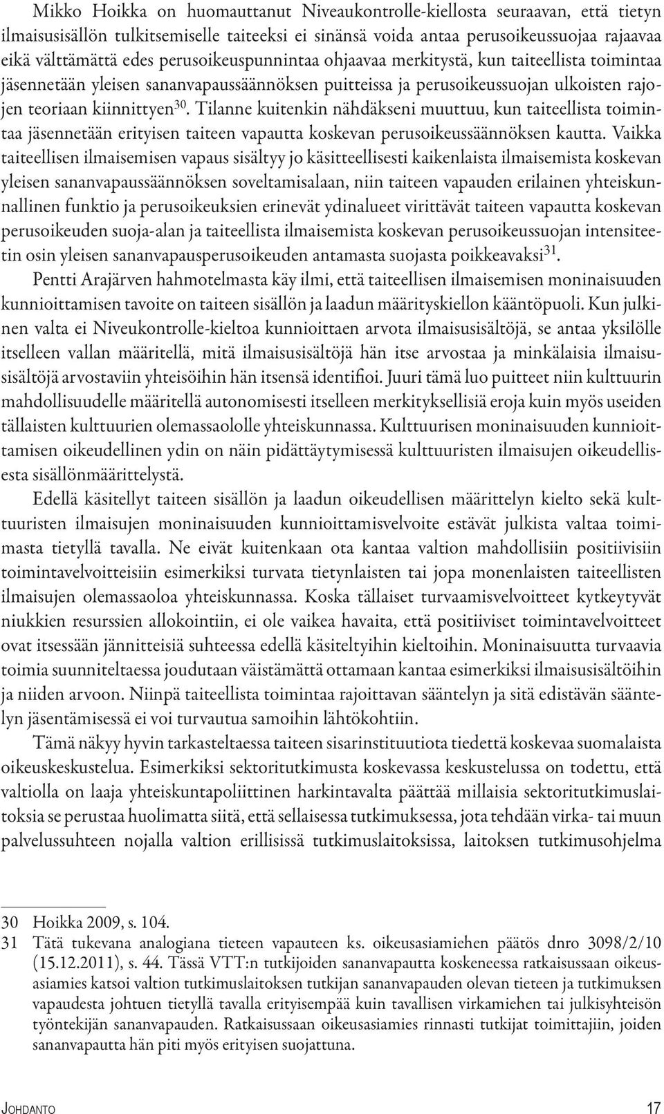 Tilanne kuitenkin nähdäkseni muuttuu, kun taiteellista toimintaa jäsennetään erityisen taiteen vapautta koskevan perusoikeussäännöksen kautta.