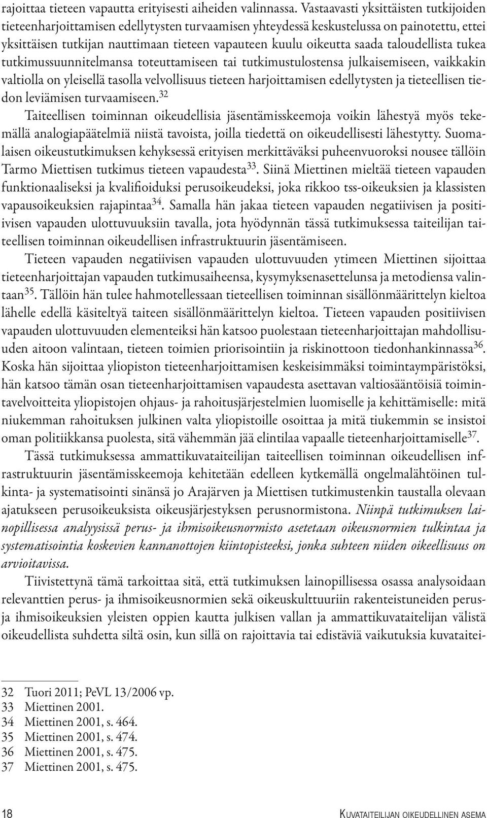 saada taloudellista tukea tutkimussuunnitelmansa toteuttamiseen tai tutkimustulostensa julkaisemiseen, vaikkakin valtiolla on yleisellä tasolla velvollisuus tieteen harjoittamisen edellytysten ja