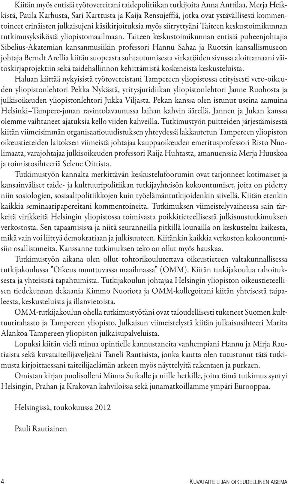 Taiteen keskustoimikunnan entisiä puheenjohtajia Sibelius-Akatemian kansanmusiikin professori Hannu Sahaa ja Ruotsin kansallismuseon johtaja Berndt Arellia kiitän suopeasta suhtautumisesta