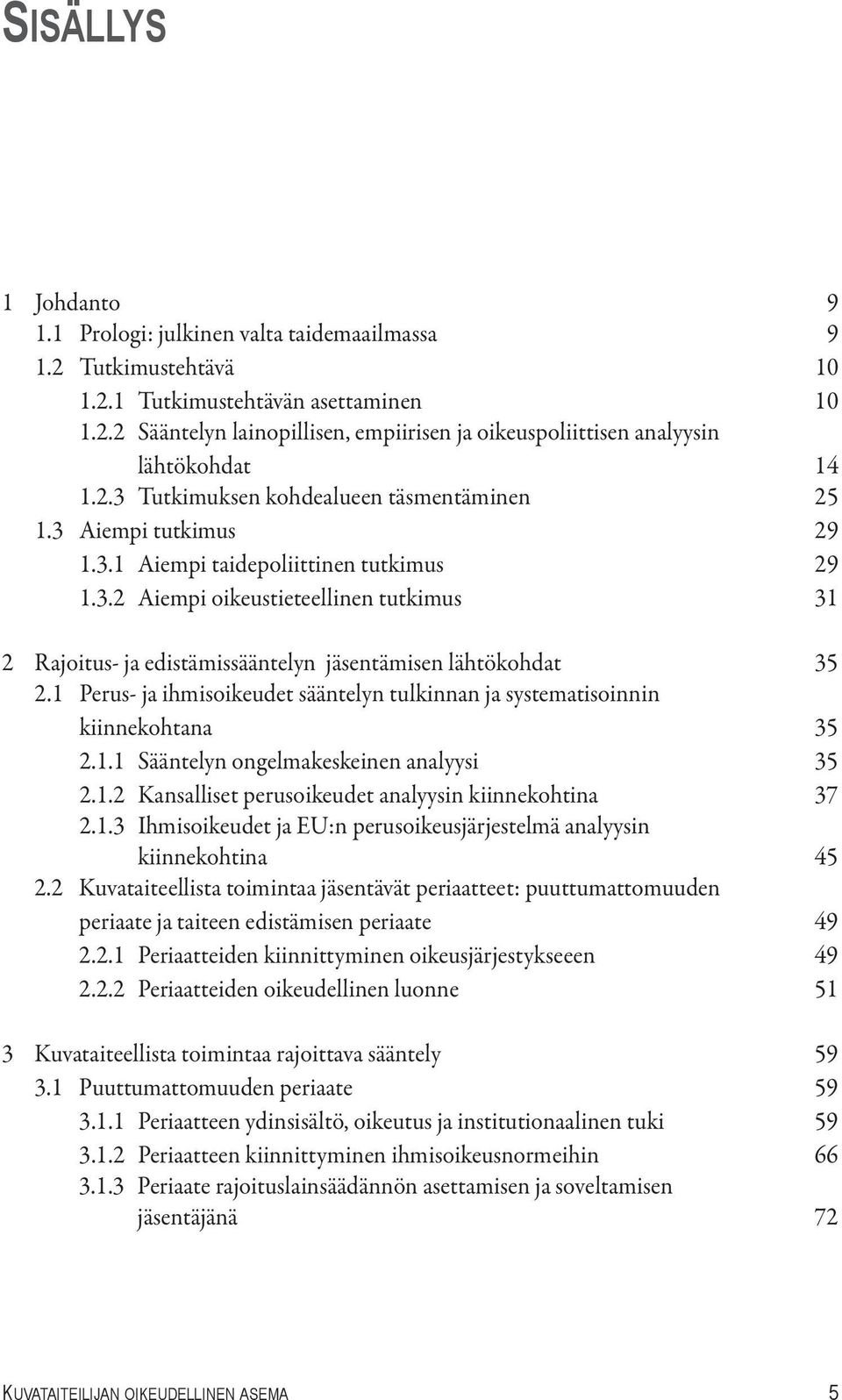 1 Perus- ja ihmisoikeudet sääntelyn tulkinnan ja systematisoinnin kiinnekohtana 35 2.1.1 Sääntelyn ongelmakeskeinen analyysi 35 2.1.2 Kansalliset perusoikeudet analyysin kiinnekohtina 37 2.1.3 Ihmisoikeudet ja EU:n perusoikeusjärjestelmä analyysin kiinnekohtina 45 2.