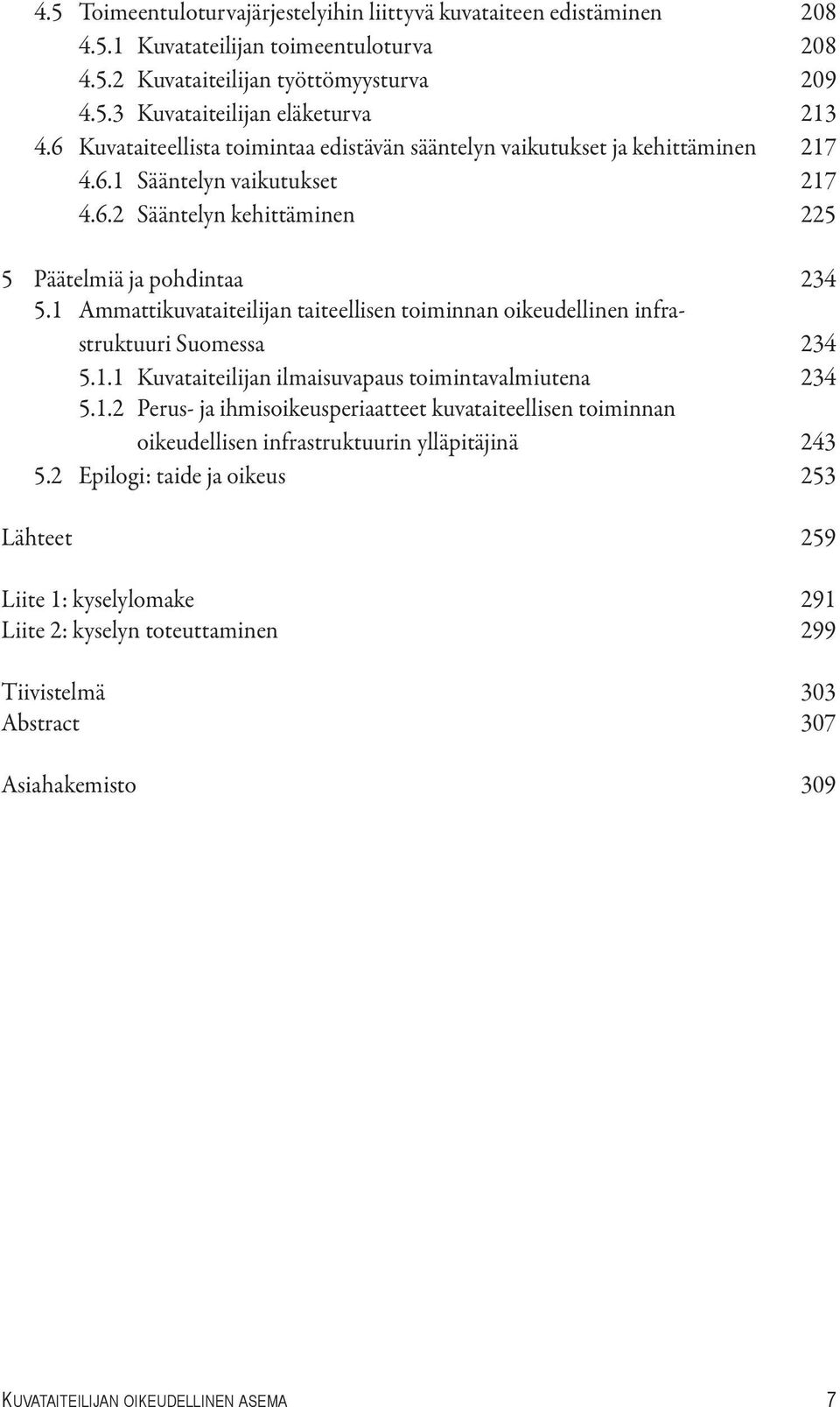 1 Ammattikuvataiteilijan taiteellisen toiminnan oikeudellinen infrastruktuuri Suomessa 234 5.1.1 Kuvataiteilijan ilmaisuvapaus toimintavalmiutena 234 5.1.2 Perus- ja ihmisoikeusperiaatteet kuvataiteellisen toiminnan oikeudellisen infrastruktuurin ylläpitäjinä 243 5.