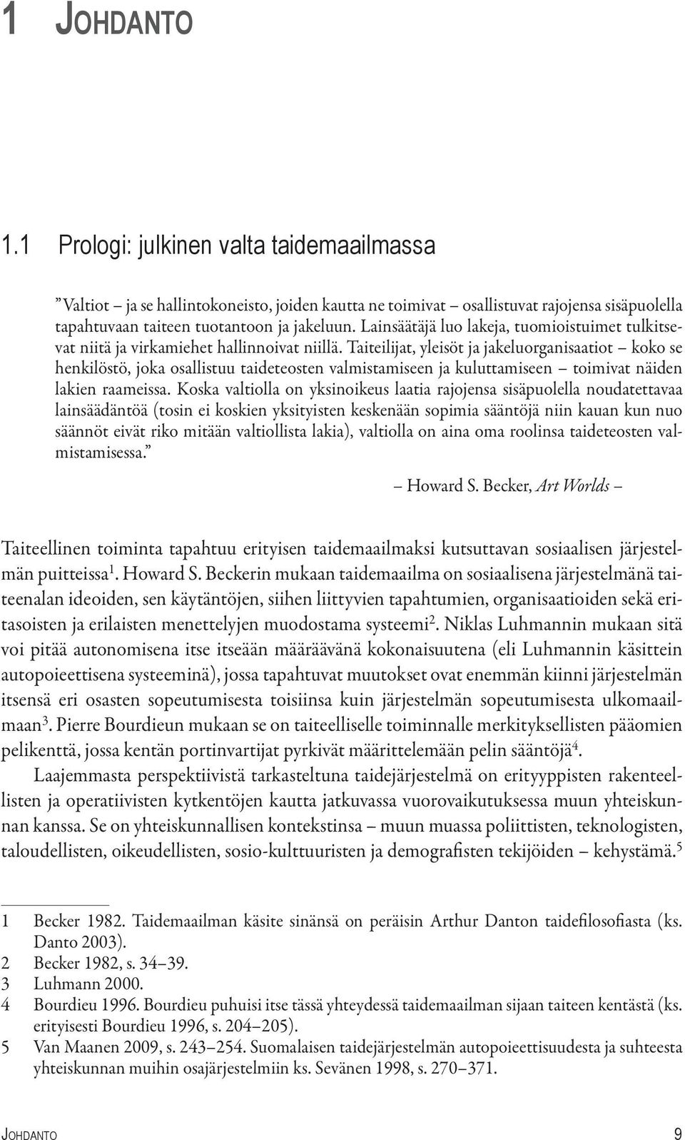 Taiteilijat, yleisöt ja jakeluorganisaatiot koko se henkilöstö, joka osallistuu taideteosten valmistamiseen ja kuluttamiseen toimivat näiden lakien raameissa.