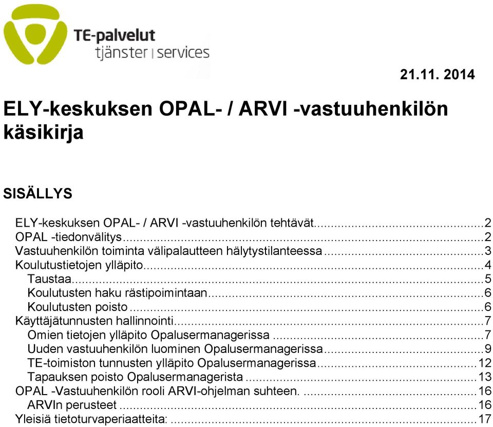 .. 6 Käyttäjätunnusten hallinnointi... 7 Omien tietojen ylläpito Opalusermanagerissa... 7 Uuden vastuuhenkilön luominen Opalusermanagerissa.