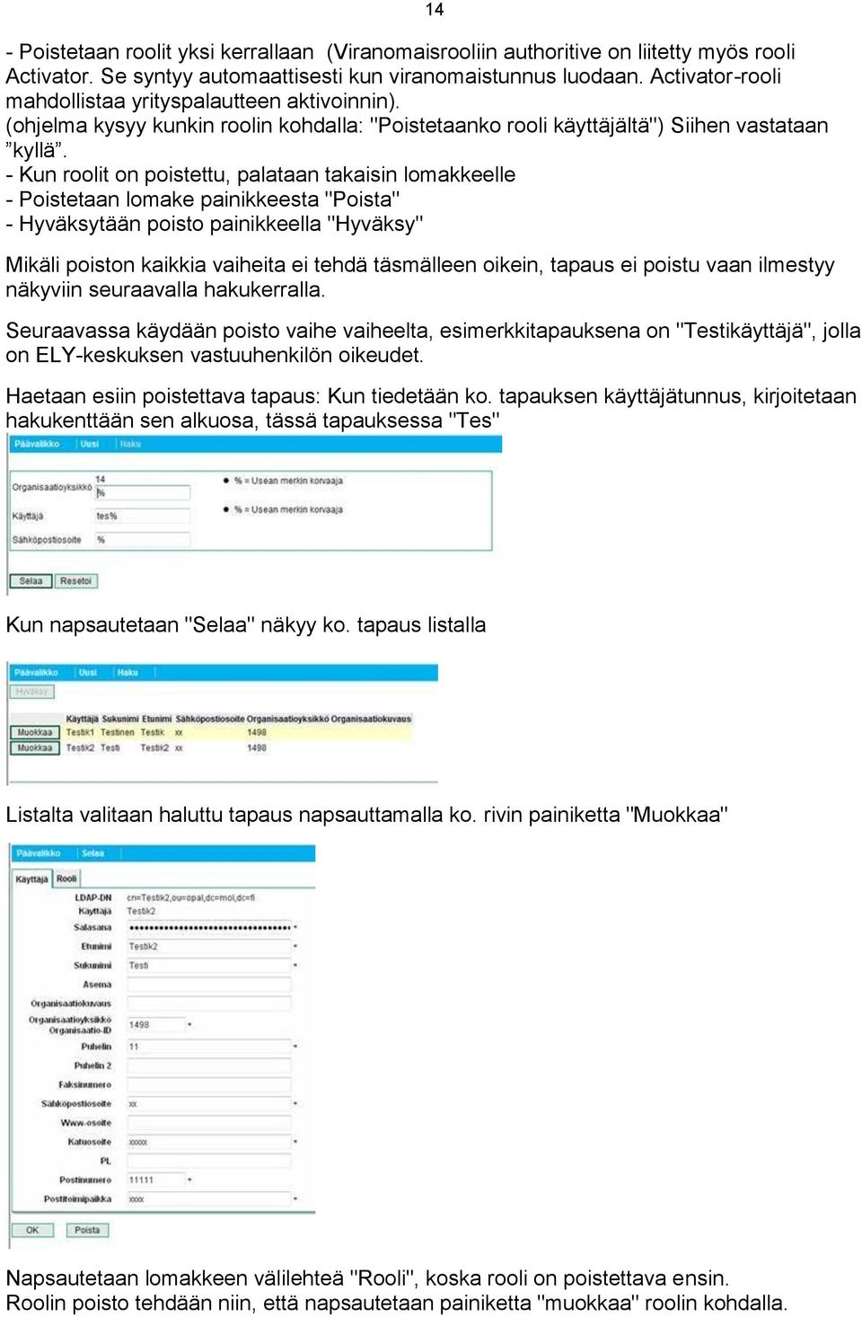 - Kun roolit on poistettu, palataan takaisin lomakkeelle - Poistetaan lomake painikkeesta "Poista" - Hyväksytään poisto painikkeella "Hyväksy" Mikäli poiston kaikkia vaiheita ei tehdä täsmälleen