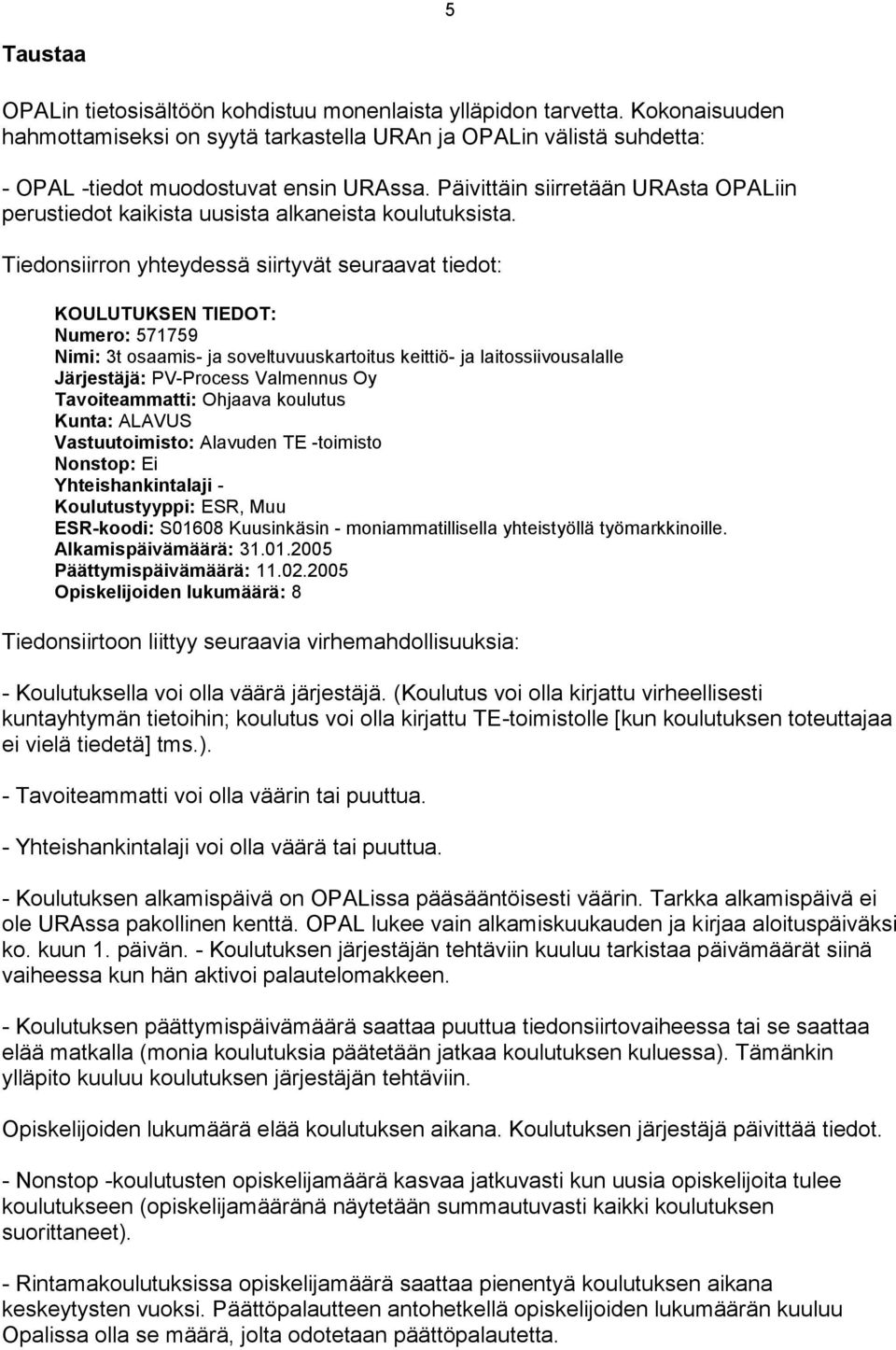 Tiedonsiirron yhteydessä siirtyvät seuraavat tiedot: KOULUTUKSEN TIEDOT: Numero: 571759 Nimi: 3t osaamis- ja soveltuvuuskartoitus keittiö- ja laitossiivousalalle Järjestäjä: PV-Process Valmennus Oy