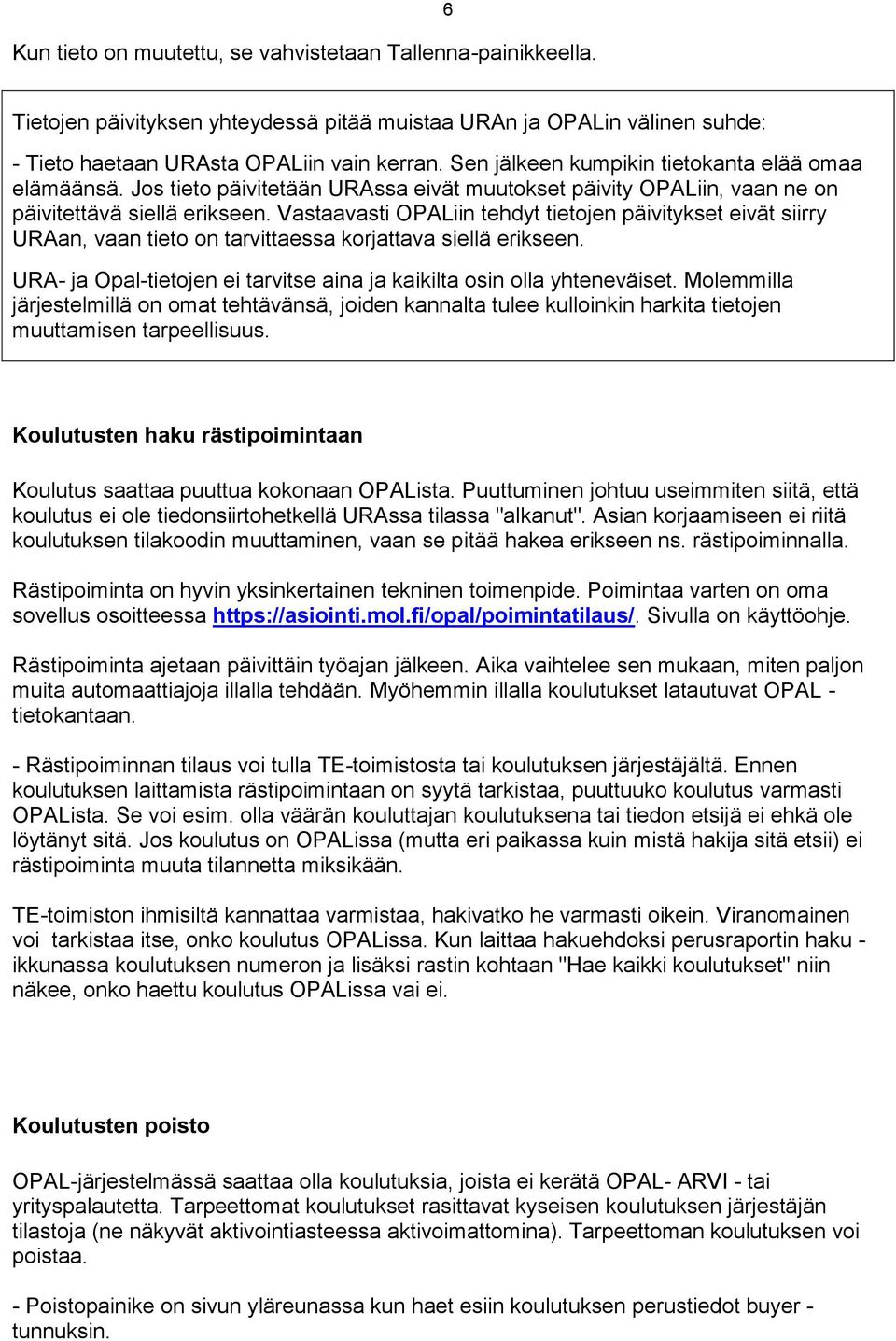 Vastaavasti OPALiin tehdyt tietojen päivitykset eivät siirry URAan, vaan tieto on tarvittaessa korjattava siellä erikseen. URA- ja Opal-tietojen ei tarvitse aina ja kaikilta osin olla yhteneväiset.
