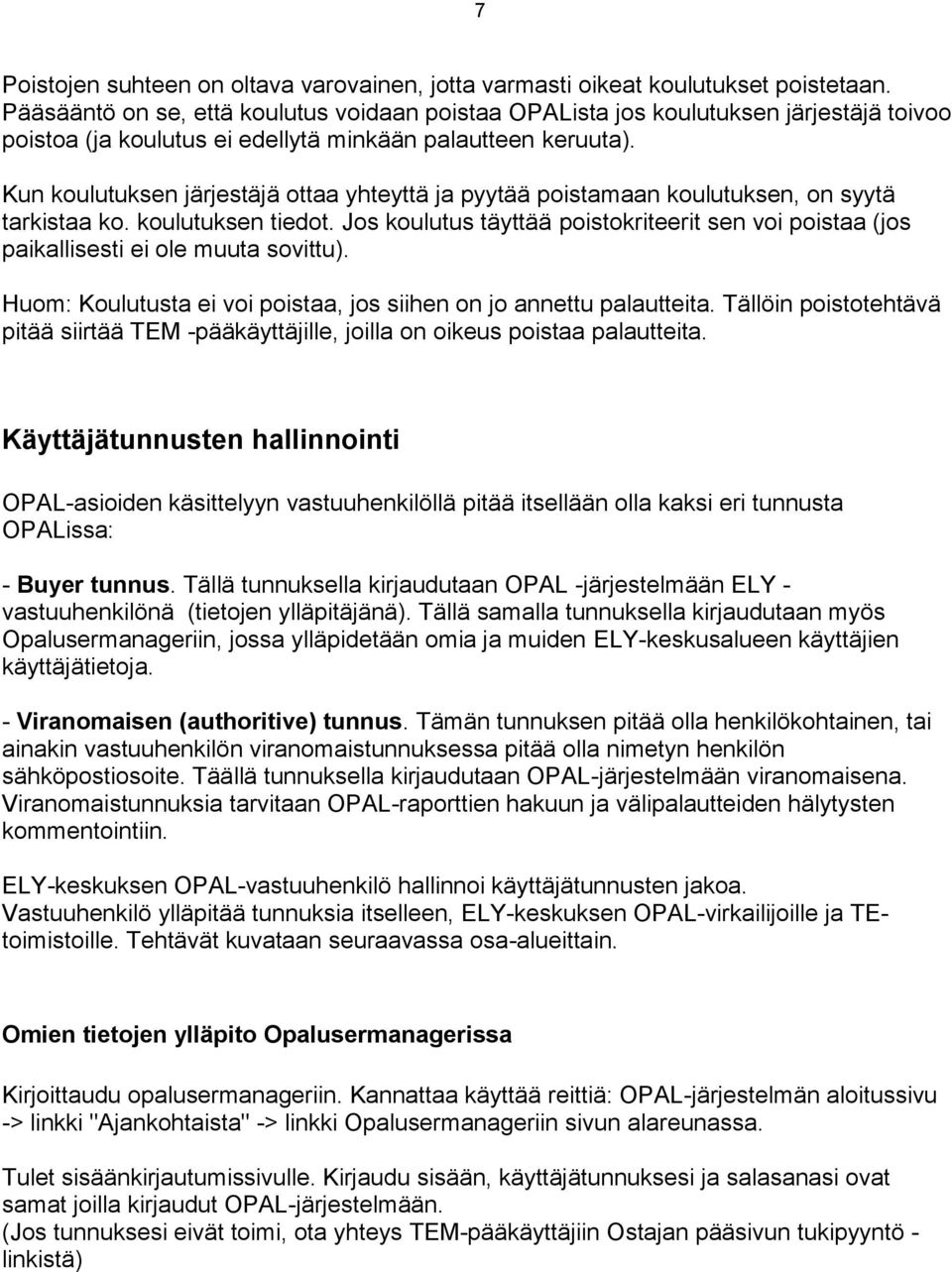 Kun koulutuksen järjestäjä ottaa yhteyttä ja pyytää poistamaan koulutuksen, on syytä tarkistaa ko. koulutuksen tiedot.