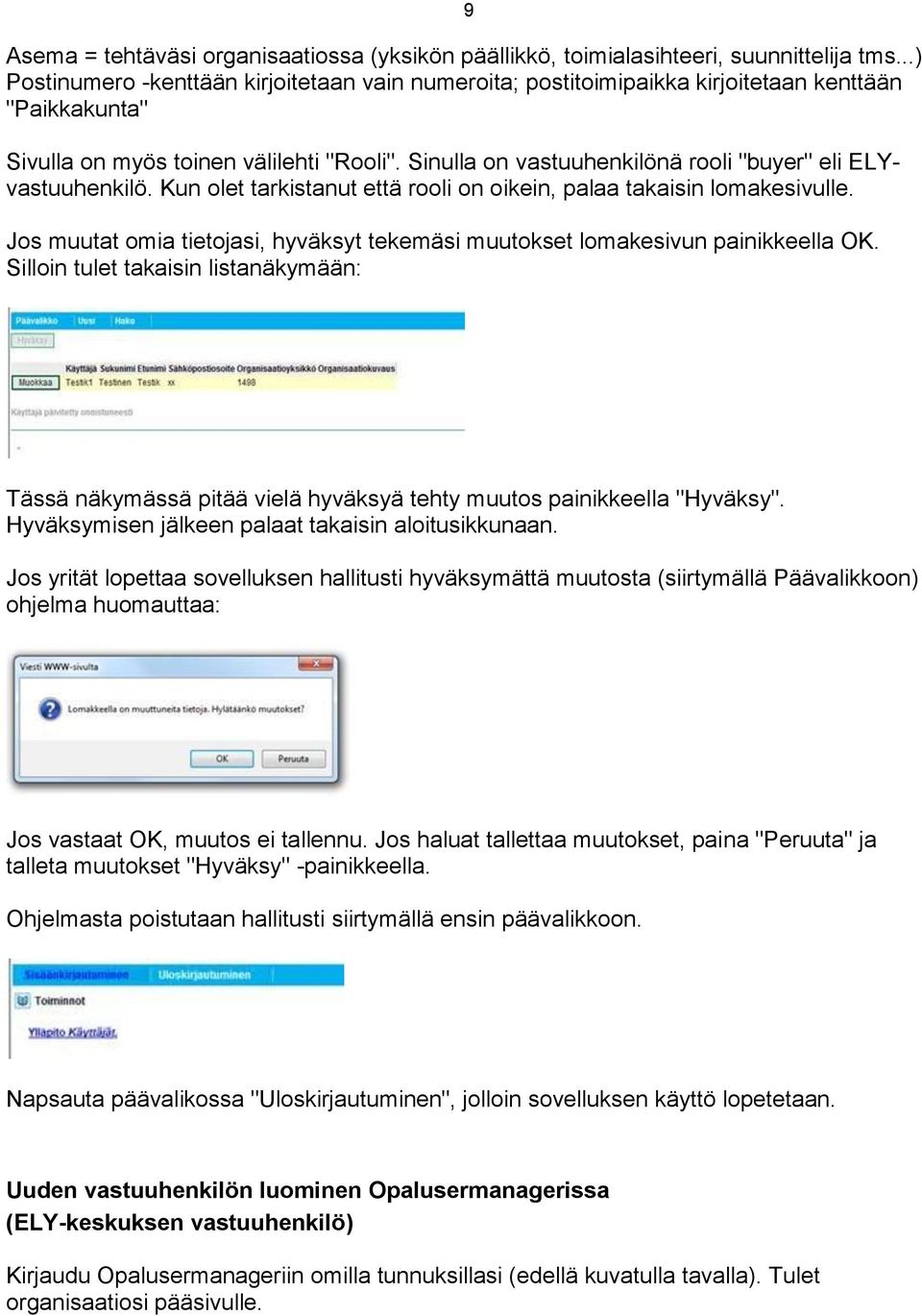 Sinulla on vastuuhenkilönä rooli "buyer" eli ELYvastuuhenkilö. Kun olet tarkistanut että rooli on oikein, palaa takaisin lomakesivulle.