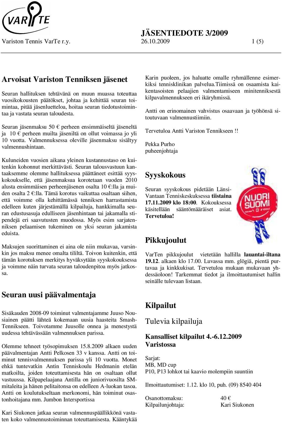 tiedotustoimintaa ja vastata seuran taloudesta. Seuran jäsenmaksu 50 perheen ensimmäiseltä jäseneltä ja 10 perheen muilta jäseniltä on ollut voimassa jo yli 10 vuotta.