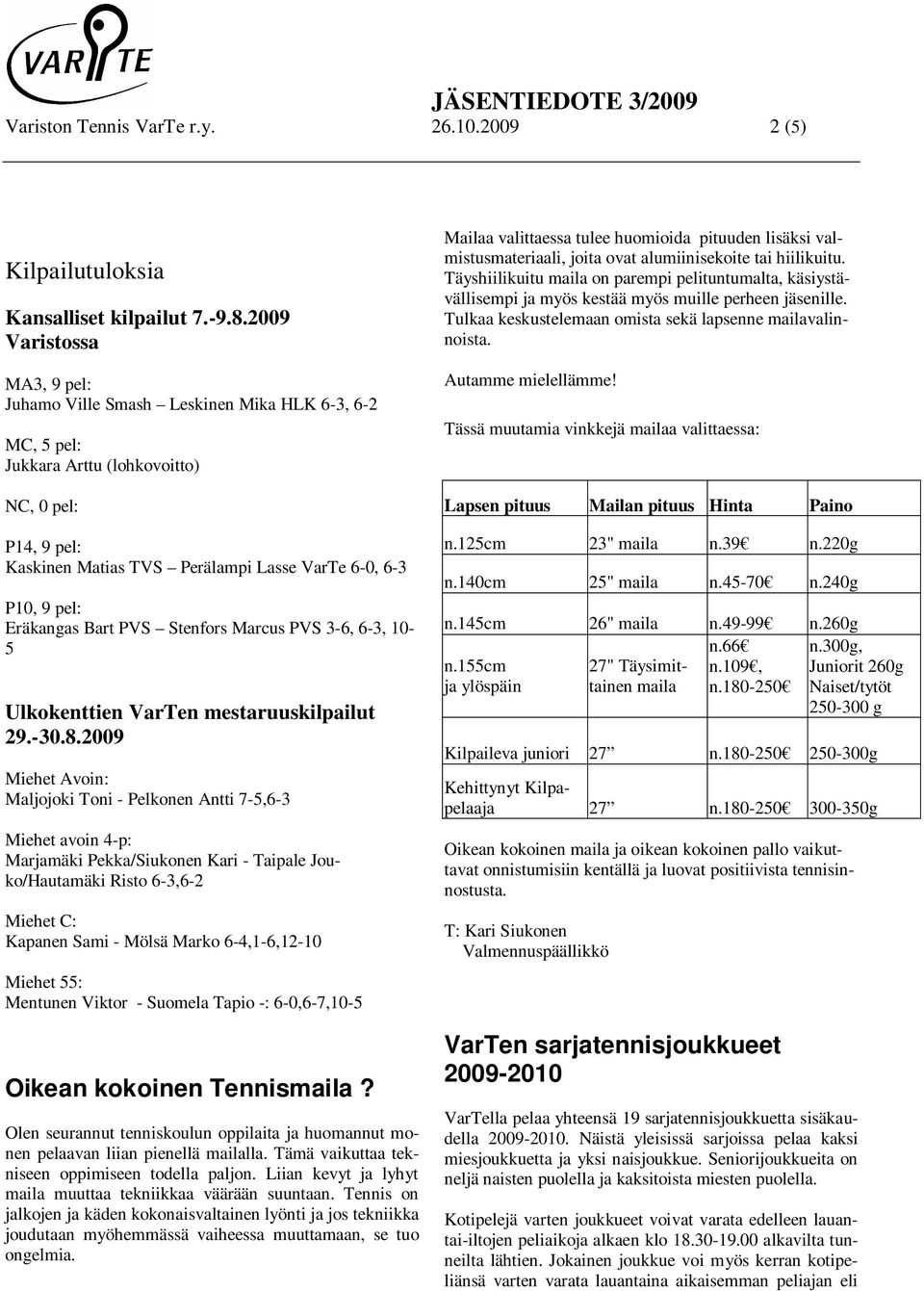 Eräkangas Bart PVS Stenfors Marcus PVS 3-6, 6-3, 10-5 Ulkokenttien VarTen mestaruuskilpailut 29.-30.8.