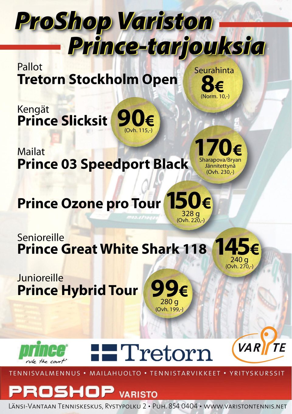 220,-) Senioreille Prince Great White Shark 118 145 240 g (Ovh. 270,-) Junioreille Prince Hybrid Tour 99 280 g (Ovh.