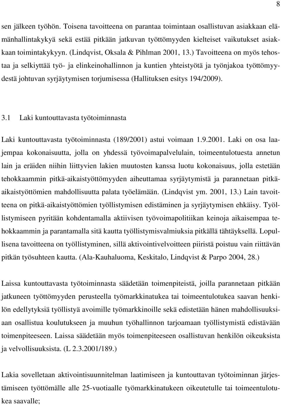 ) Tavoitteena on myös tehostaa ja selkiyttää työ- ja elinkeinohallinnon ja kuntien yhteistyötä ja työnjakoa työttömyydestä johtuvan syrjäytymisen torjumisessa (Hallituksen esitys 194/2009). 3.