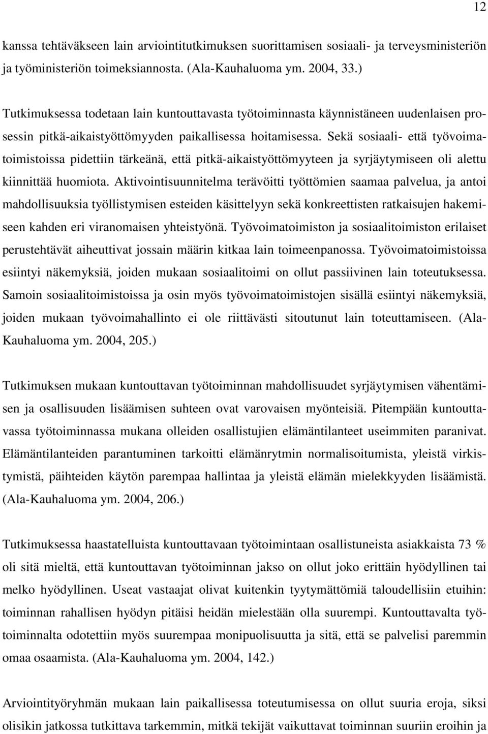 Sekä sosiaali- että työvoimatoimistoissa pidettiin tärkeänä, että pitkä-aikaistyöttömyyteen ja syrjäytymiseen oli alettu kiinnittää huomiota.