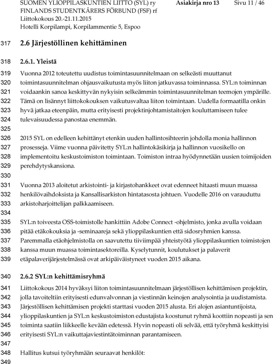 Yleistä Vuonna 2012 toteutettu uudistus toimintasuunnitelmaan on selkeästi muuttanut toimintasuunnitelman ohjausvaikutusta myös liiton jatkuvassa toiminnassa.