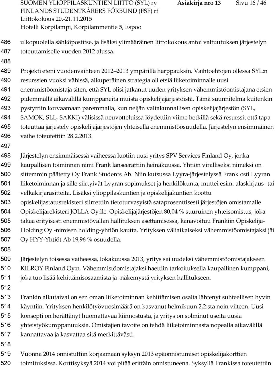 Projekti eteni vuodenvaihteen 2012 2013 ympärillä harppauksin.