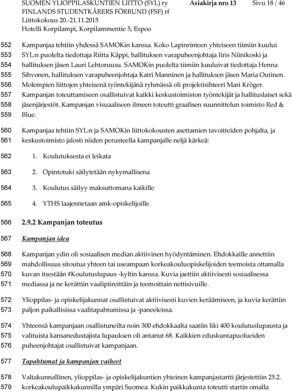 SAMOKin puolelta tiimiin kuuluivat tiedottaja Henna Sihvonen, hallituksen varapuheenjohtaja Katri Manninen ja hallituksen jäsen Maria Outinen.