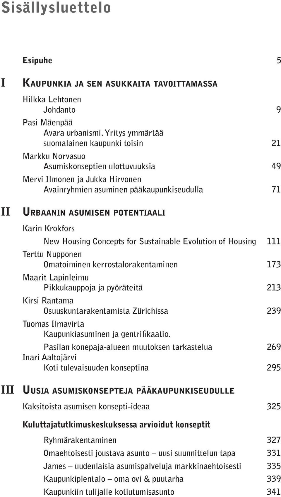 s e n p ot e n t i a a l i Karin Krokfors New Housing Concepts for Sustainable Evolution of Housing 111 Terttu Nupponen Omatoiminen kerrostalorakentaminen 173 Maarit Lapinleimu Pikkukauppoja ja