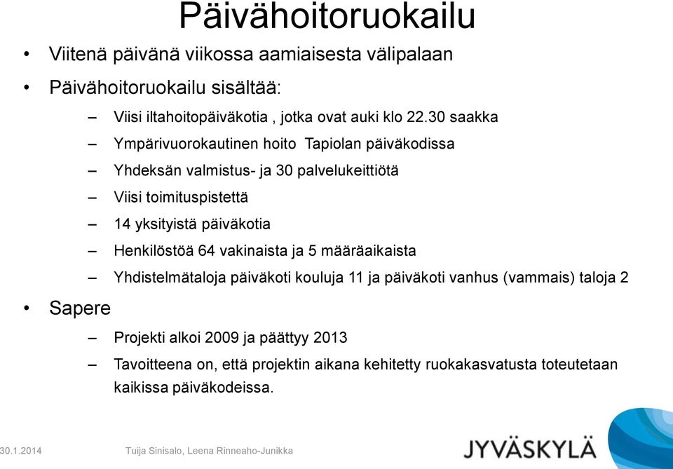 30 saakka Ympärivuorokautinen hoito Tapiolan päiväkodissa Yhdeksän valmistus- ja 30 palvelukeittiötä Viisi toimituspistettä 14 yksityistä