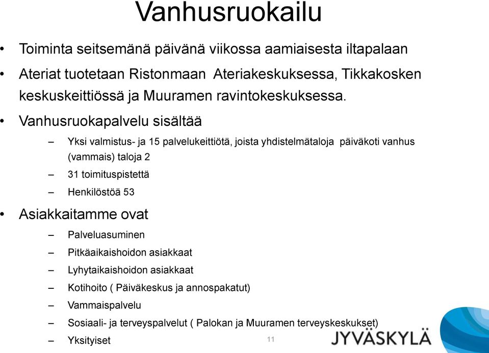 Vanhusruokapalvelu sisältää Yksi valmistus- ja 15 palvelukeittiötä, joista yhdistelmätaloja päiväkoti vanhus (vammais) taloja 2 31