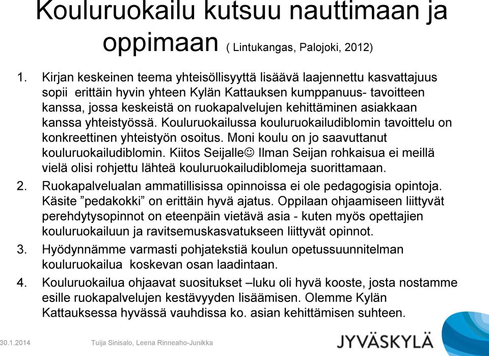 asiakkaan kanssa yhteistyössä. Kouluruokailussa kouluruokailudiblomin tavoittelu on konkreettinen yhteistyön osoitus. Moni koulu on jo saavuttanut kouluruokailudiblomin.