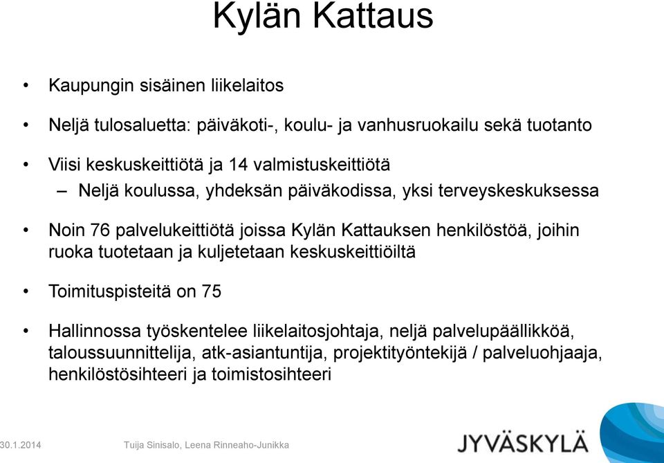 henkilöstöä, joihin ruoka tuotetaan ja kuljetetaan keskuskeittiöiltä Toimituspisteitä on 75 Hallinnossa työskentelee liikelaitosjohtaja,