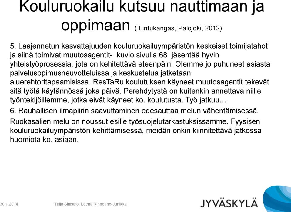 Olemme jo puhuneet asiasta palvelusopimusneuvotteluissa ja keskustelua jatketaan aluerehtoritapaamisissa. ResTaRu koulutuksen käyneet muutosagentit tekevät sitä työtä käytännössä joka päivä.