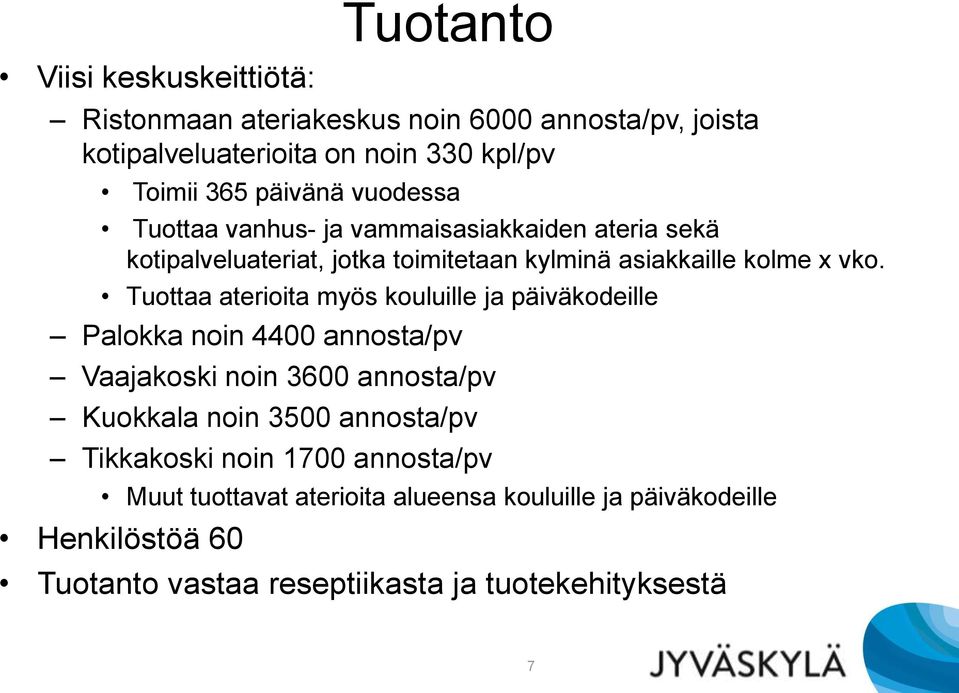 Tuottaa aterioita myös kouluille ja päiväkodeille Palokka noin 4400 annosta/pv Vaajakoski noin 3600 annosta/pv Kuokkala noin 3500 annosta/pv