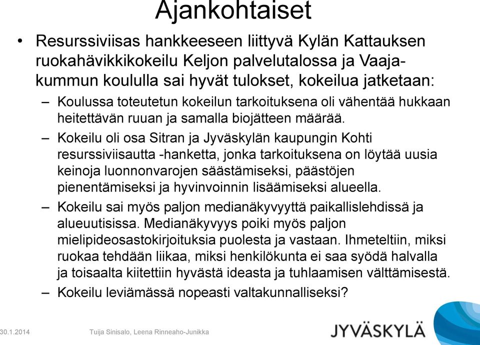 Kokeilu oli osa Sitran ja Jyväskylän kaupungin Kohti resurssiviisautta -hanketta, jonka tarkoituksena on löytää uusia keinoja luonnonvarojen säästämiseksi, päästöjen pienentämiseksi ja hyvinvoinnin