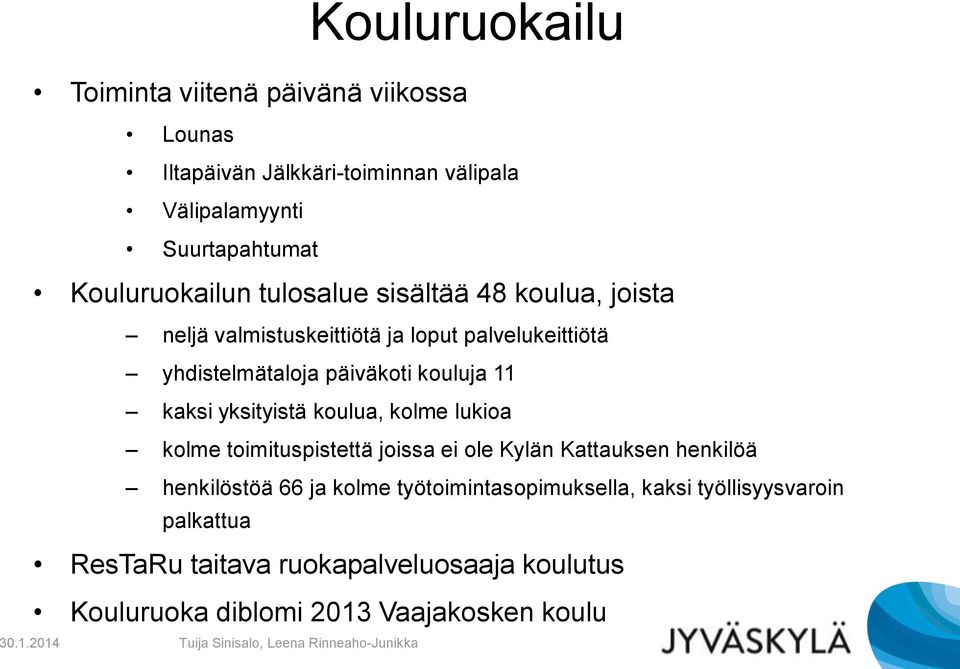 kouluja 11 kaksi yksityistä koulua, kolme lukioa kolme toimituspistettä joissa ei ole Kylän Kattauksen henkilöä henkilöstöä 66 ja