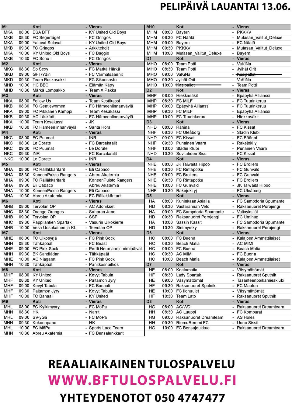 Sulavat - KY United Old Boys MHM 09:00 Bayern - FC Näätä MKB 09:30 FC Gringos - Arkkitehdit MHM 09:30 PKKKV - Mufasan_Valitut_Deluxe MKA 10:00 KY United Old Boys - FC Baggio MHM 10:00