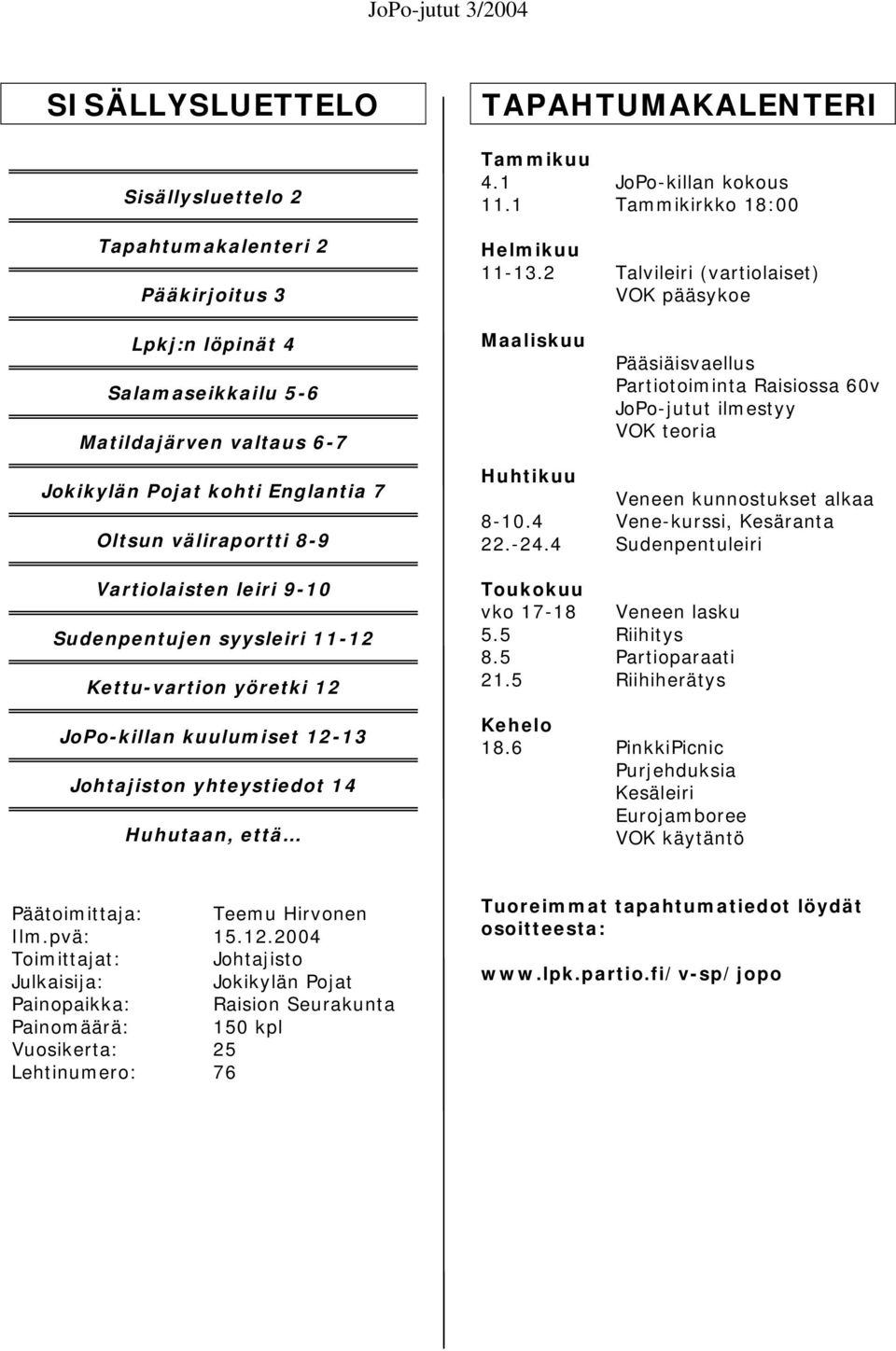 1 JoPo-killan kokous 11.1 Tammikirkko 18:00 Helmikuu 11-13.