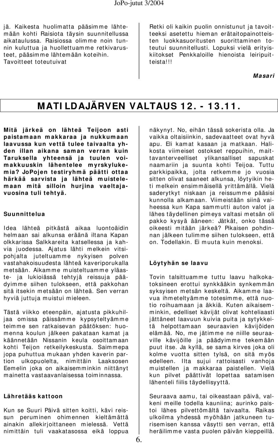 Lopuksi vielä erityiskiitokset Penkkaloille hienoista leiripuitteista!!! Masari MATILDAJÄRVEN VALTAUS 12. - 13.11.