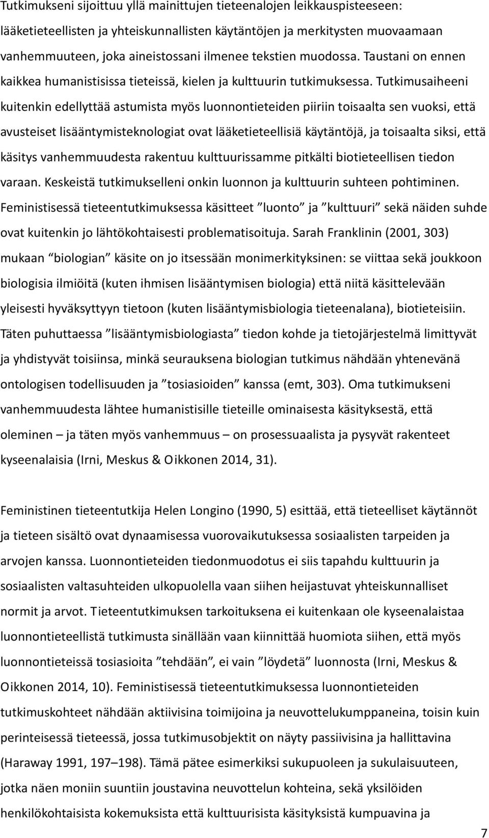 Tutkimusaiheeni kuitenkin edellyttää astumista myös luonnontieteiden piiriin toisaalta sen vuoksi, että avusteiset lisääntymisteknologiat ovat lääketieteellisiä käytäntöjä, ja toisaalta siksi, että