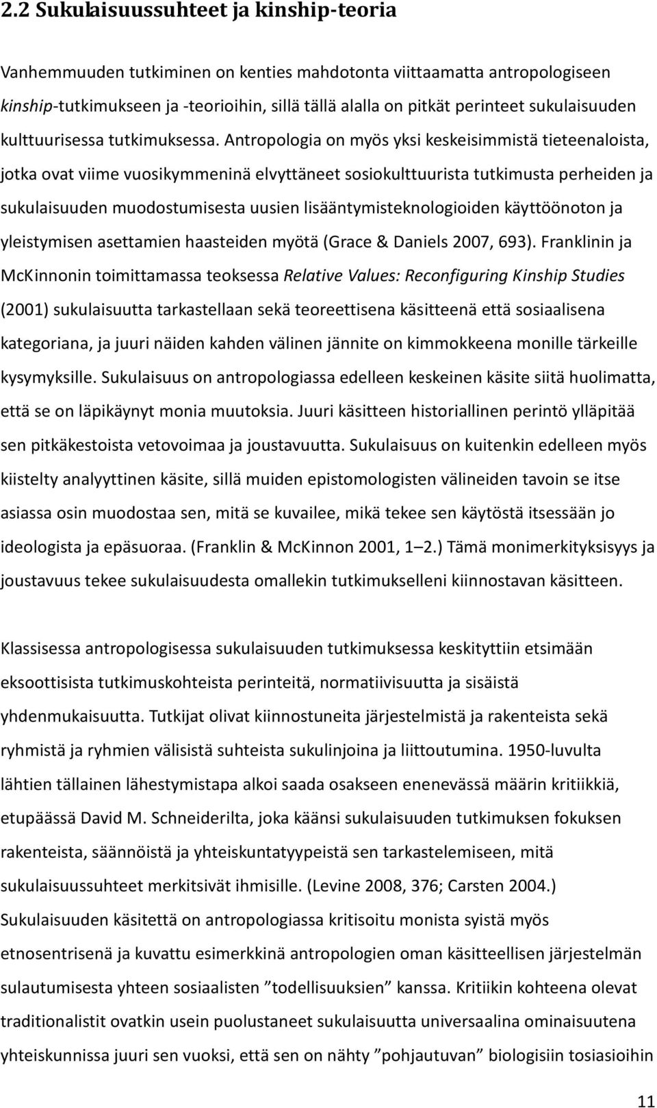 Antropologia on myös yksi keskeisimmistä tieteenaloista, jotka ovat viime vuosikymmeninä elvyttäneet sosiokulttuurista tutkimusta perheiden ja sukulaisuuden muodostumisesta uusien