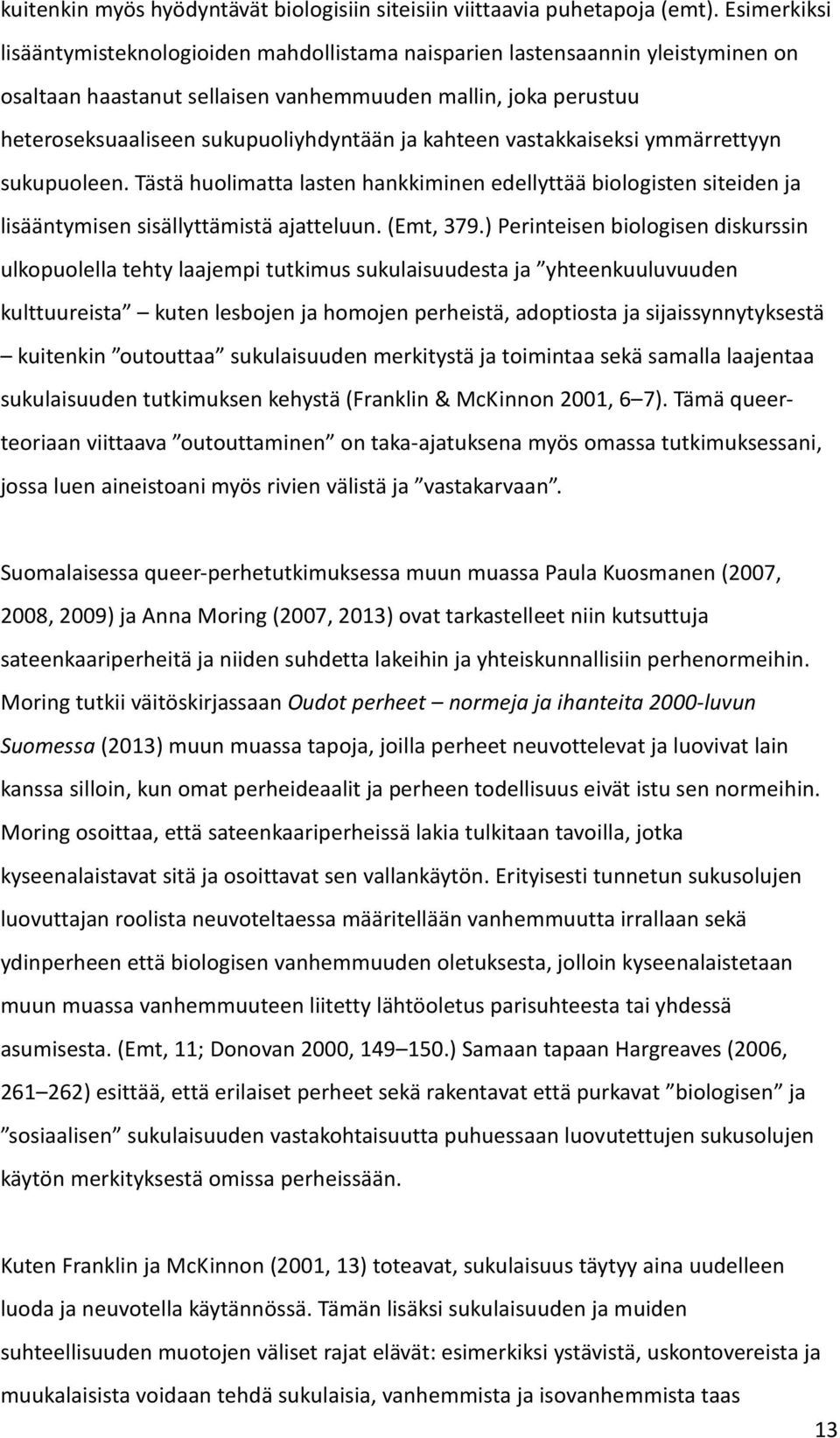kahteen vastakkaiseksi ymmärrettyyn sukupuoleen. Tästä huolimatta lasten hankkiminen edellyttää biologisten siteiden ja lisääntymisen sisällyttämistä ajatteluun. (Emt, 379.
