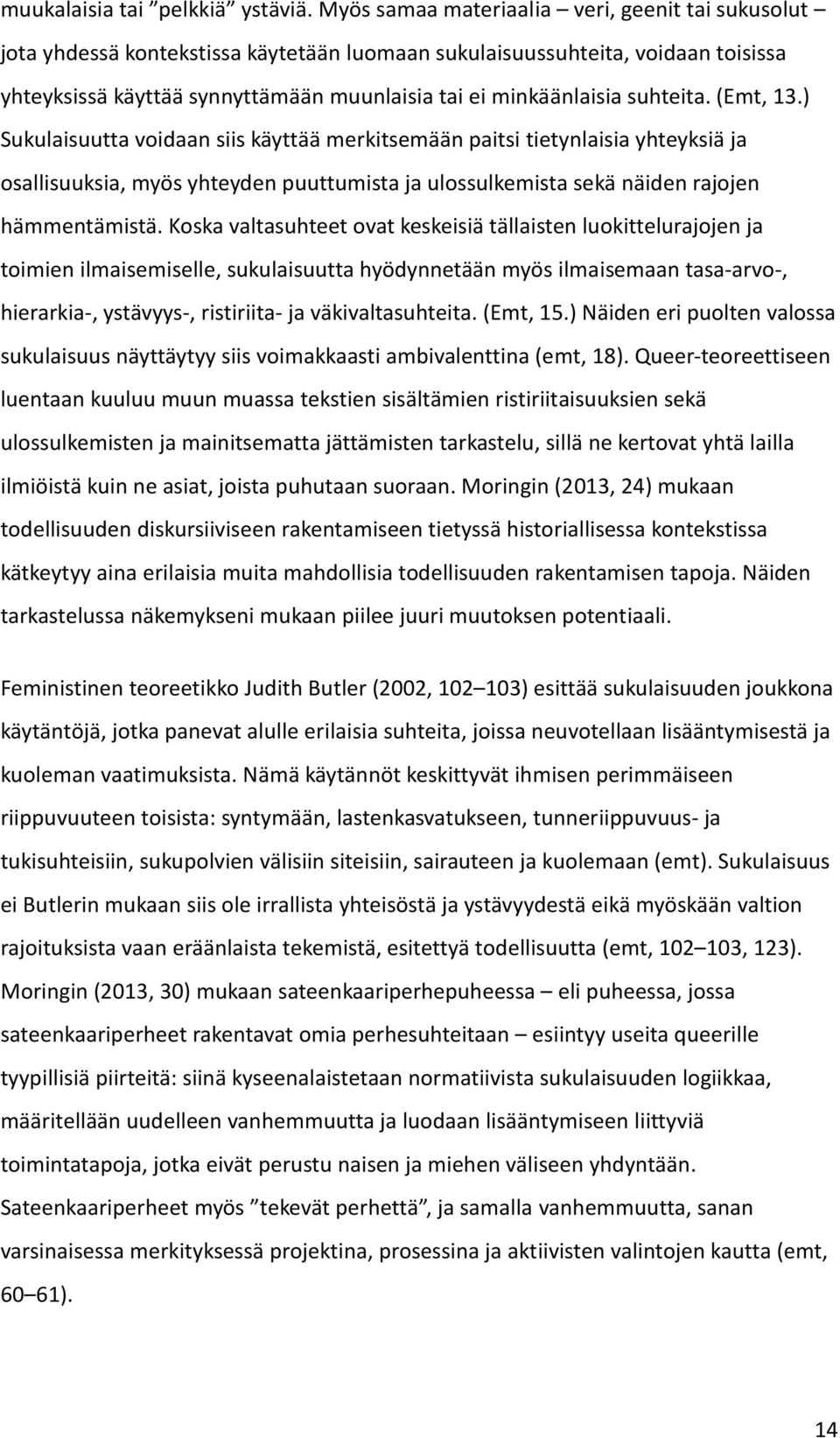 suhteita. (Emt, 13.) Sukulaisuutta voidaan siis käyttää merkitsemään paitsi tietynlaisia yhteyksiä ja osallisuuksia, myös yhteyden puuttumista ja ulossulkemista sekä näiden rajojen hämmentämistä.