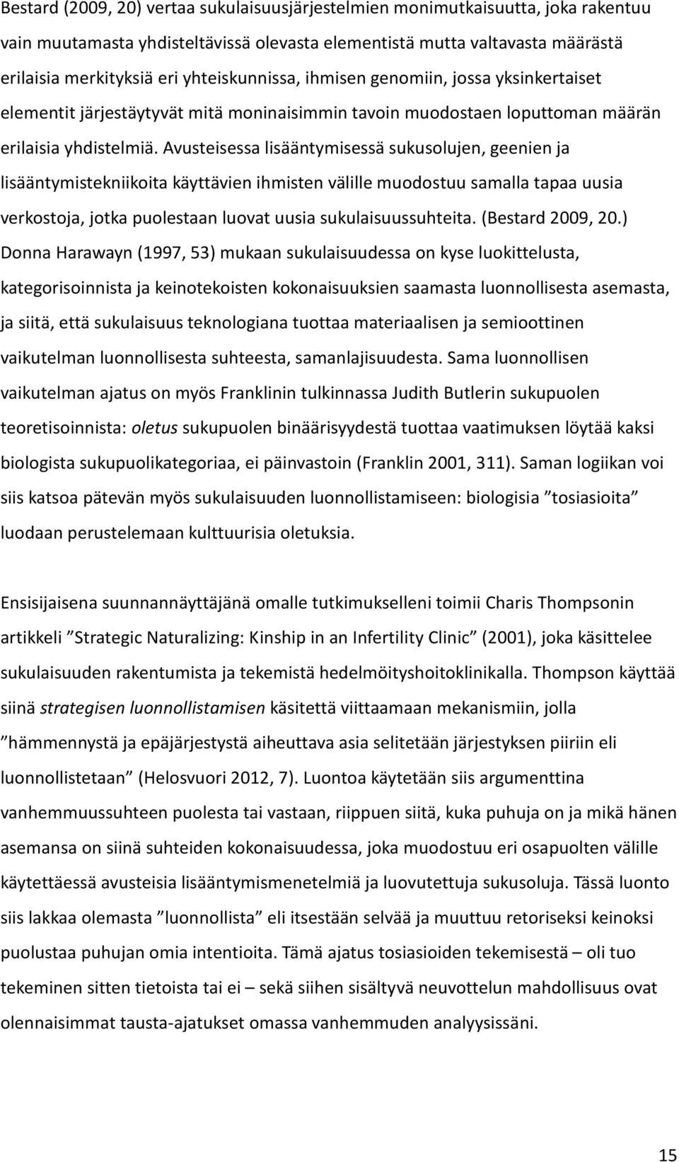 Avusteisessa lisääntymisessä sukusolujen, geenien ja lisääntymistekniikoita käyttävien ihmisten välille muodostuu samalla tapaa uusia verkostoja, jotka puolestaan luovat uusia sukulaisuussuhteita.