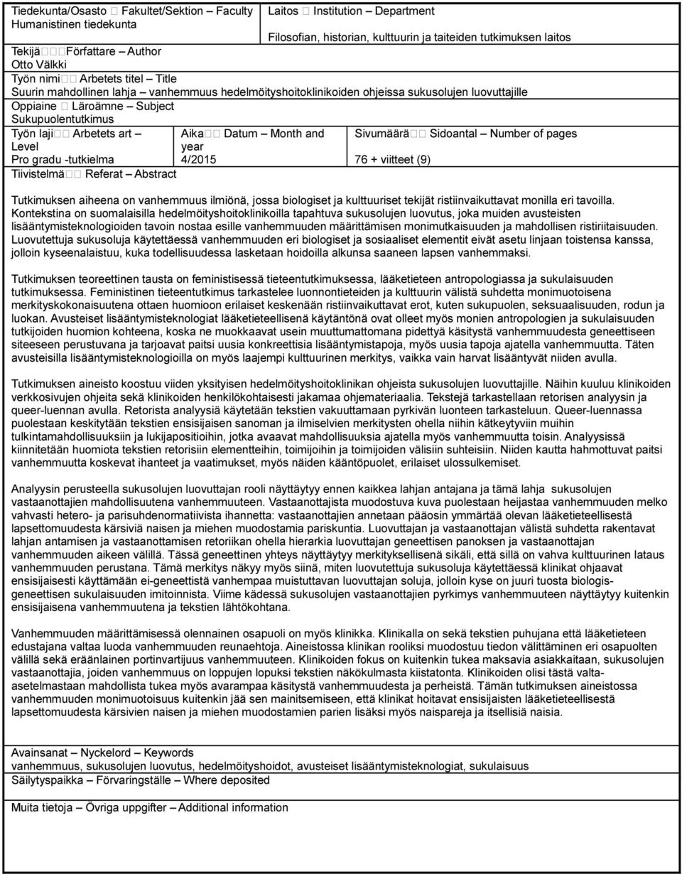 Level Pro gradu -tutkielma Tiivistelmä Referat Abstract Aika Datum Month and year 4/2015 Sivumäärä Sidoantal Number of pages 76 + viitteet (9) Tutkimuksen aiheena on vanhemmuus ilmiönä, jossa