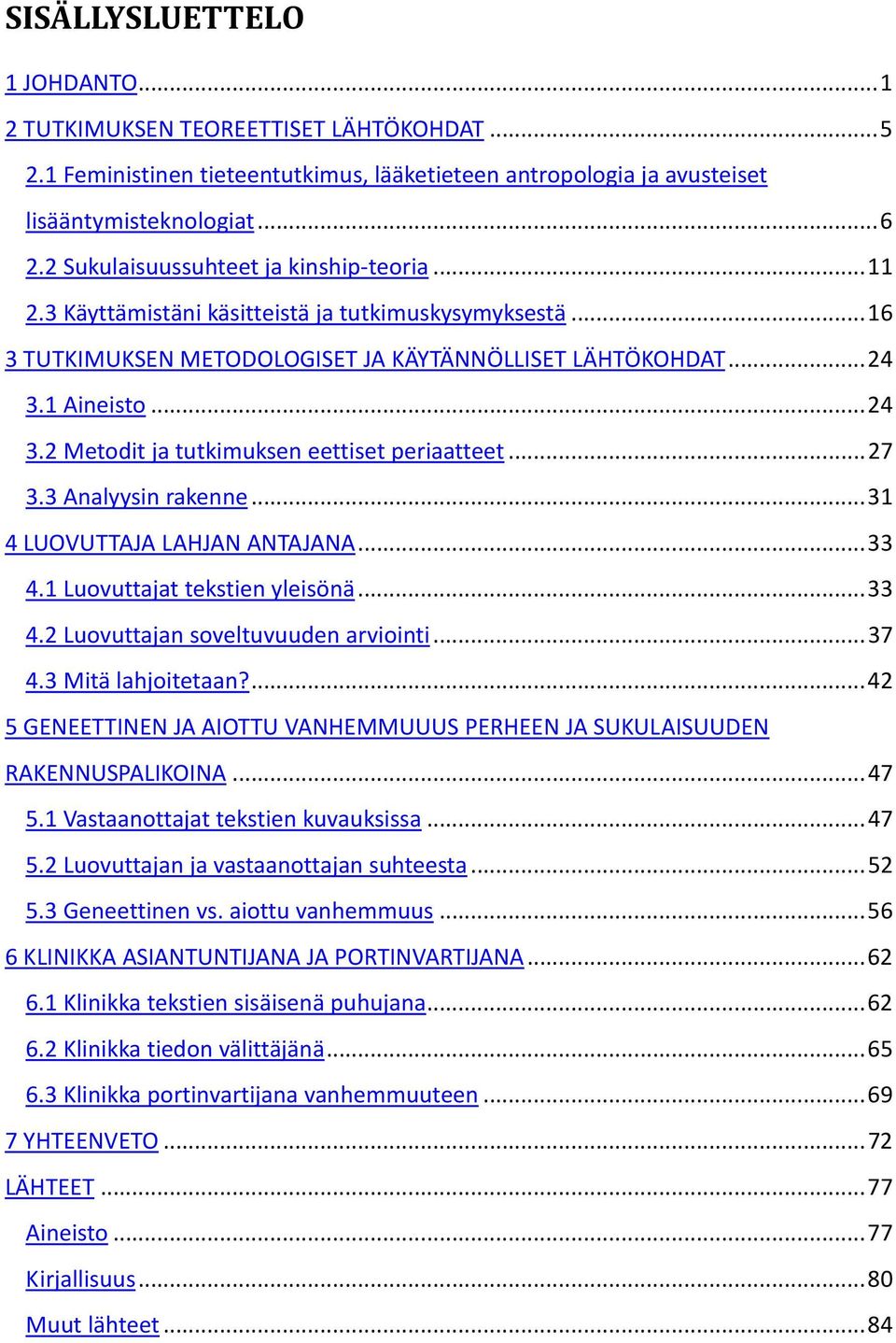 1 Aineisto... 24 3.2 Metodit ja tutkimuksen eettiset periaatteet... 27 3.3 Analyysin rakenne... 31 4 LUOVUTTAJA LAHJAN ANTAJANA... 33 4.1 Luovuttajat tekstien yleisönä... 33 4.2 Luovuttajan soveltuvuuden arviointi.