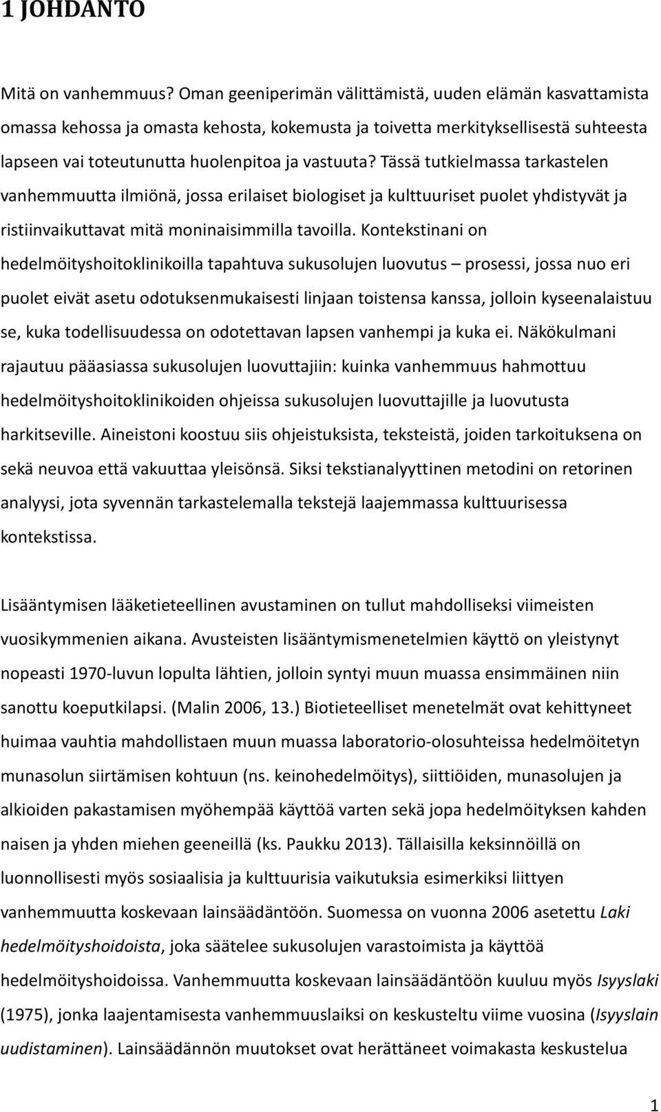 Tässä tutkielmassa tarkastelen vanhemmuutta ilmiönä, jossa erilaiset biologiset ja kulttuuriset puolet yhdistyvät ja ristiinvaikuttavat mitä moninaisimmilla tavoilla.